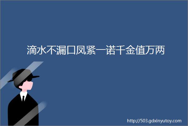 滴水不漏口凤紧一诺千金值万两