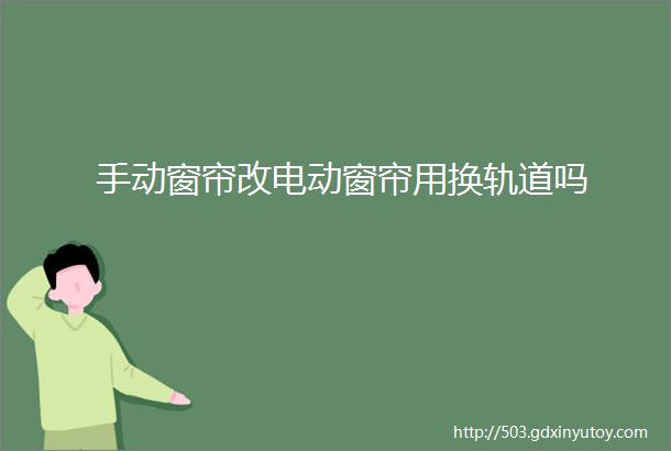 手动窗帘改电动窗帘用换轨道吗